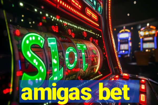 amigas bet